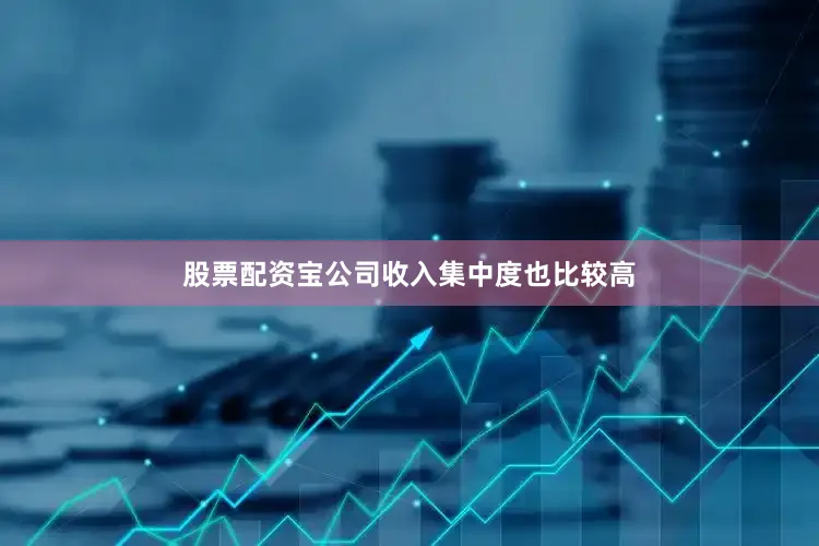 股票配资宝公司收入集中度也比较高