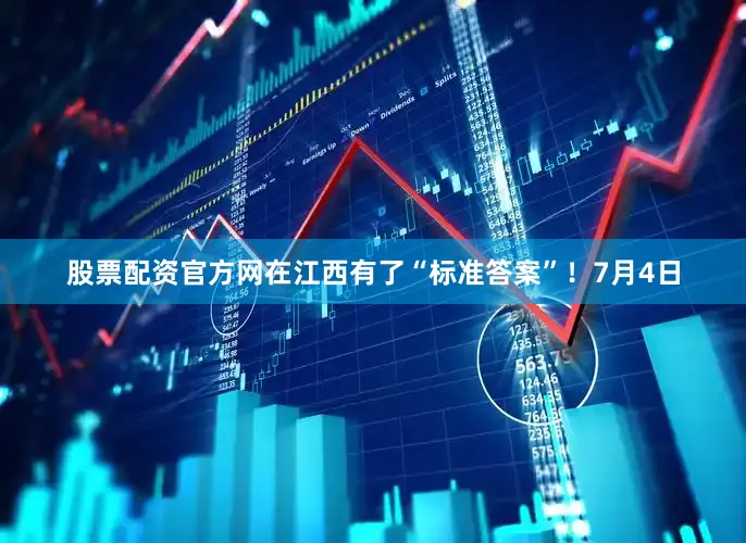 股票配资官方网在江西有了“标准答案”！7月4日