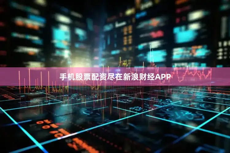 手机股票配资尽在新浪财经APP