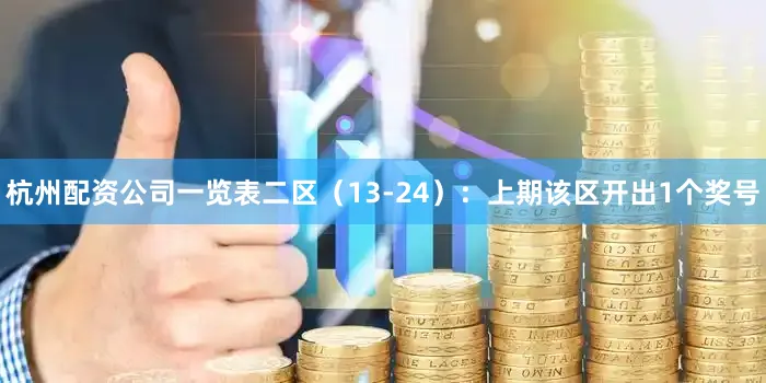杭州配资公司一览表　　二区（13-24）：上期该区开出1个奖号